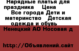 Нарядные платья для праздника. › Цена ­ 500 - Все города Дети и материнство » Детская одежда и обувь   . Ненецкий АО,Носовая д.